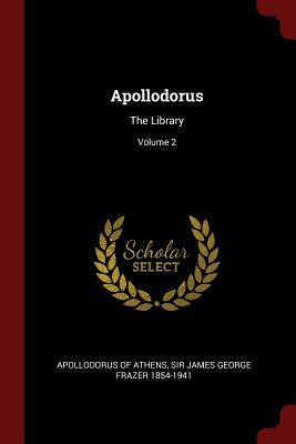 Apollodorus: The Library; Volume 2 by James George Frazer, Apollodorus Of Athens