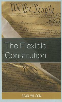 The Flexible Constitution by Sean Wilson