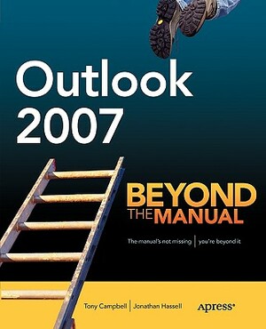 Outlook 2007: Beyond the Manual by Tony Campbell, Jonathan Hassell