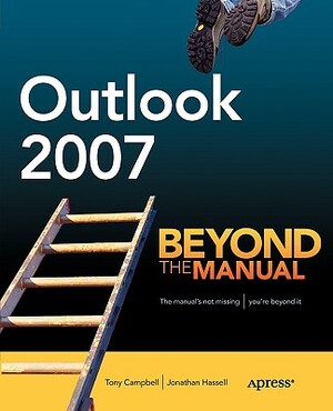 Outlook 2007: Beyond the Manual by Jonathan Hassell, Tony Campbell