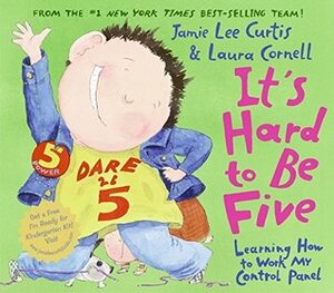 It's Hard to Be Five: Learning How to Work My Control Panel by Jamie Lee Curtis, Laura Cornell