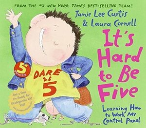 It's Hard to Be Five: Learning How to Work My Control Panel by Laura Cornell, Jamie Lee Curtis