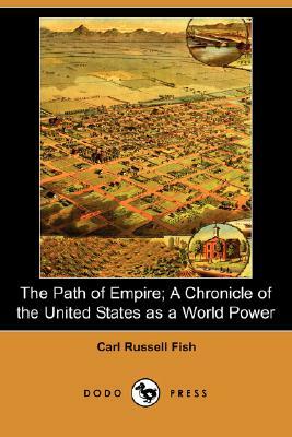 The Path of Empire; A Chronicle of the United States as a World Power (Dodo Press) by Carl Russell Fish