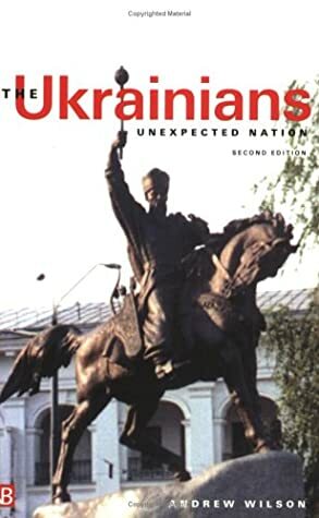 The Ukrainians: Unexpected Nation by Andrew Wilson