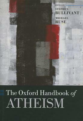 The Oxford Handbook of Atheism by Michael Ruse, Stephen Bullivant