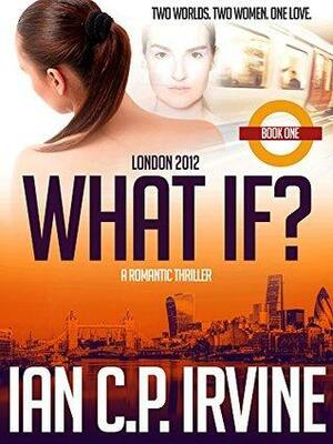 London 2012 : What If?, Book One by Ian C.P. Irvine