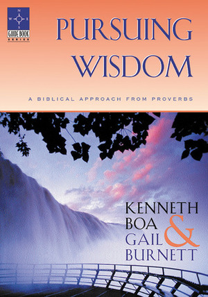 Pursuing Wisdom: A Biblical Approach From Proverbs by Gail Burnett, Kenneth D. Boa