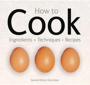 How to Cook: Techniques, Ingredients, Recipes by Flame Tree Recipes, Gina Steer