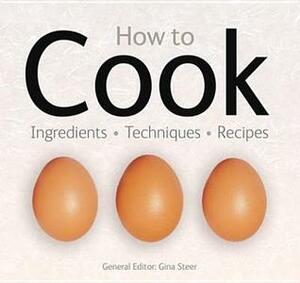 How to Cook: Techniques, Ingredients, Recipes by Gina Steer, Flame Tree Recipes