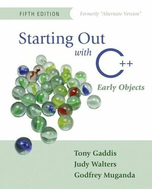 Starting Out with C++: Early Objects (Formerly Alternate Edition) by Tony Gaddis, Judy Walters, Godfrey Muganda