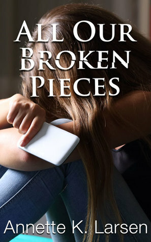 All Our Broken Pieces by Annette K. Larsen
