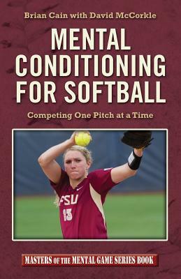 Mental Conditioning for Softball: Competing One Pitch at a Time by David McCorkle, Brian Cain