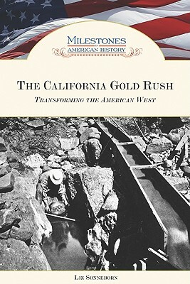 The California Gold Rush: Transforming the American West by Liz Sonneborn