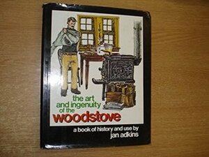 The Art and Ingenuity of the Woodstove by Jan Adkins