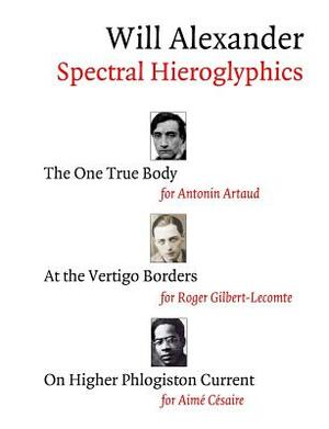 Spectral Hieroglyphics: The One True Body, At the Vertigo Borders, On Higher Phlogiston Current by Will Alexander