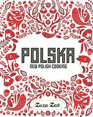 Polska: New Polish Cooking by Zuza Zak, Laura Edwards