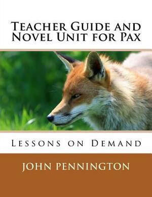 Teacher Guide and Novel Unit for Pax: Lessons on Demand by John Pennington