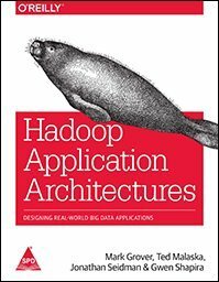 Hadoop Application Architectures: Designing Real-World Big Data Applications by Gwen Shapira, Ted Malaska Jonathan S Mark Grover