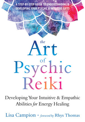 The Art of Psychic Reiki: Developing Your Intuitive and Empathic Abilities for Energy Healing by Lisa Campion, Rhys Thomas