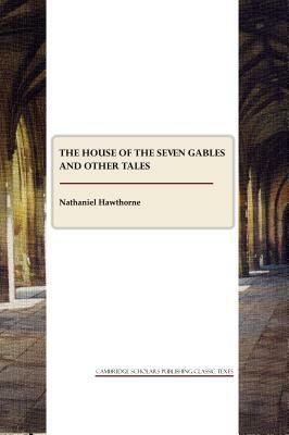 The House of the Seven Gables and Other Tales by Nathaniel Hawthorne