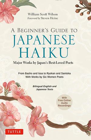 A Beginner's Guide to Japanese Haiku: Major Works by Japan's Best-Loved Poets - from Basho and Issa to Ryokan and Santoka, with Works by Six Women Poets (Free Online Audio) by William Scott Wilson