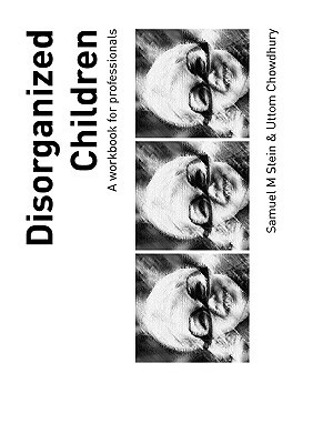 Disorganized Children: A Workbook for Professionals by Uttom Chowdhury, Samuel M. Stein