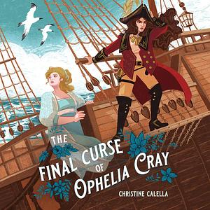 The Final Curse of Ophelia Cray by Christine Calella