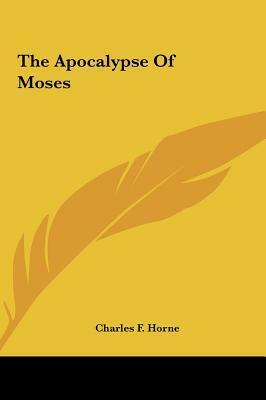 The Apocalypse of Moses the Apocalypse of Moses by Charles Francis Horne