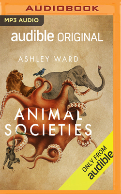 Animal Societies: How Co-Operation Conquered the Natural World by Ashley Ward