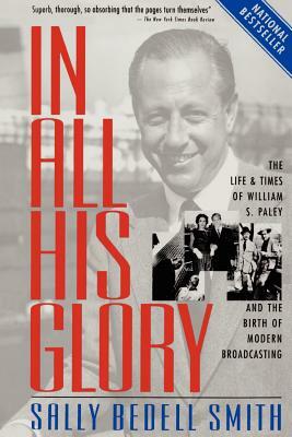 In All His Glory: The Life and Times of William S. Paley and the Birth of Modern Broadcasting by Sally Bedell Smith