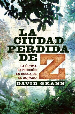 La ciudad perdida de Z by David Grann