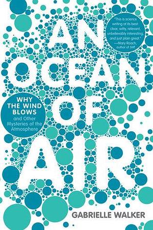 Ocean Of Air, An: Why the Wind Blows and Other Mysteries of the Atmosphere by Gabrielle Walker, Gabrielle Walker