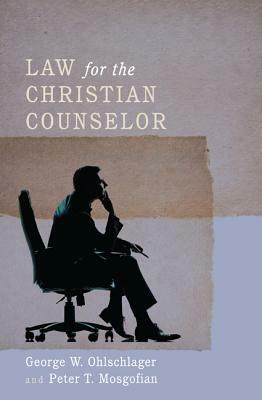 Law for the Christian Counselor by George W. Ohlschlager