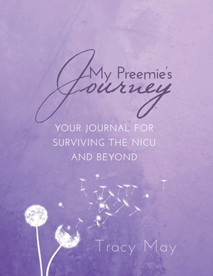 My Preemie's Journey: Your Journal for Surviving the NICU and Beyond by Tracy May