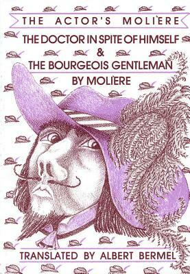 The Doctor in Spite of Himself & the Bourgeois Gentleman: The Actor's Moliere by Molière