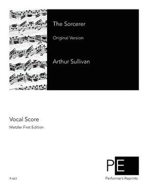 The Sorcerer: Original Version (1877) by Arthur Sullivan, William Schwenck Gilbert