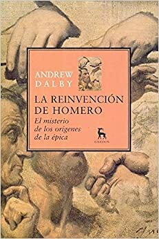 La Reinvencion De Homero: El Misterio De Los Origenes De La Epica by Andrew Dalby