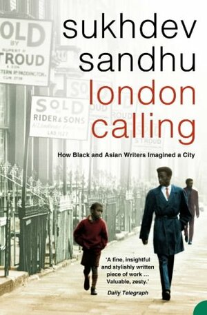 London Calling: How Black and Asian Writers Imagined a City by Sukhdev Sandhu