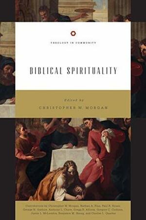 Biblical Spirituality (Theology in Community) by Paul R. House, Gregory C. Cochran, Anthony L. Chute, Gregg R. Allison, Charles L. Quarles, Nathan A. Finn, Benjamin M. Skaug, Christopher W. Morgan, George H. Guthrie, Justin L. McLendon