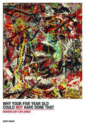 Why Your Five Year Old Could Not Have Done That: Modern Art Explained by Susie Hodge
