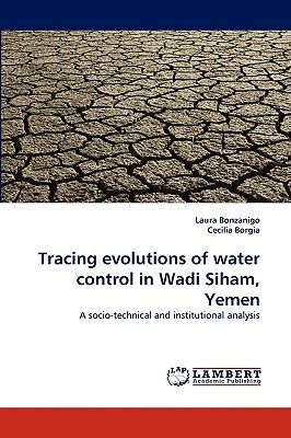 Tracing Evolutions of Water Control in Wadi Siham, Yemen by Cecilia Borgia, Laura Bonzanigo