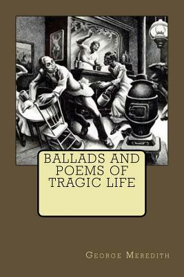 Ballads And Poems Of Tragic Life by George Meredith