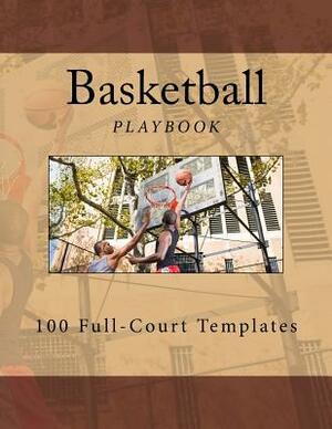 Basketball Playbook: 100 Full-Court Templates by Richard B. Foster