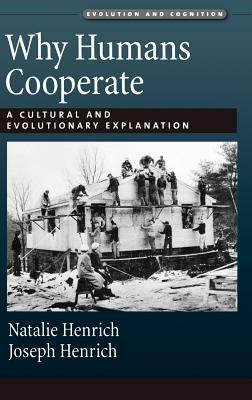 Why Humans Cooperate: A Cultural and Evolutionary Explanation by Natalie Henrich, Joseph Henrich