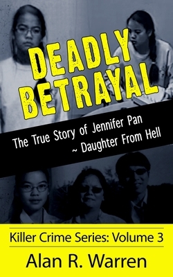 Deadly Betrayal: True Story of Jennifer Pan by Alan R. Warren