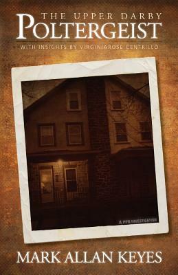 The Upper Darby Poltergeist: A PPA Investigation by Mark Allan Keyes