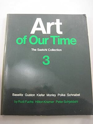 Art of Our Time: The Saatchi Collection, Vol. 3 by Hilton Kramer, Peter Schjeldahl, Robert Rosemblum