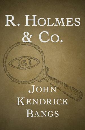 R. HolmesCo. by John Kendrick Bangs