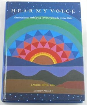 Hear My Voice: A Multicultural Anthology Of Literature From The United States by Langston Hughes, Alice Walker, Martin Luther King Jr., N. Scott Momaday, Gish Jen, Chitra Banerjee Divakaruni, Gwendolyn Brooks, Laurie R. King, Paul Laurence Dunbar, Nikki Giovanni