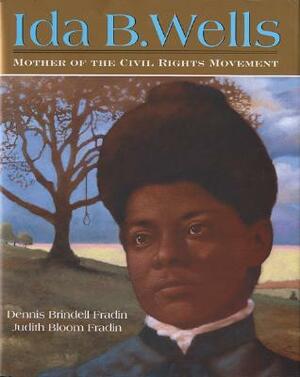 Ida B. Wells: Mother of the Civil Rights Movement by Judith Bloom Fradin, Dennis Brindell Fradin